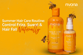 Summer Hair Care Routine: Control Frizz, Sweat & Hair Fall Naturally